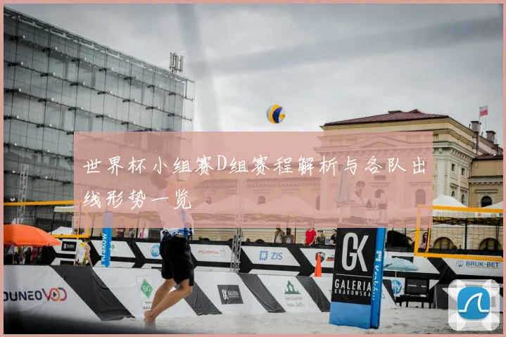 世界杯小组赛D组赛程解析与各队出线形势一览